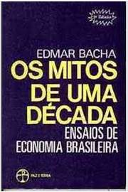 Os Mitos De Uma Decada - Ensaios De Economia Brasileira