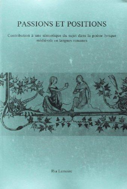 Passions Et Positions : Contribution A Une Semiotique Du Sujet Dans La Poesie Lyrique Medievale En Langues Romanes.