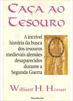 Caca Ao Tesouro - A Incrivel Historia Da Busca Dos Tesouros Medievais Alemaes Desaparevidos Durante A Segunda Guerra