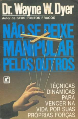 Nao Se Deixe Manipular Pelos Outros - Tecnicas Dinamicas Para Vencer Na Vida Por Suas Proprias Forcas