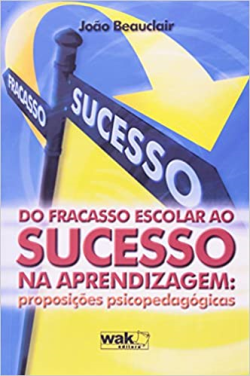 Do Fracasso Escolar Ao Sucesso Na Aprendizagem - Proposicoes Psicopedagogicas