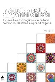 Vivencias De Extensao Em Educacao Popular No Brasil V. 01 - Extensao E Formacao Universitaria Caminhos Desafios E Aprendizagens