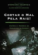 Cortar O Mal Pela Raiz -  Historia E Memoria Do Comunismo Na Europa