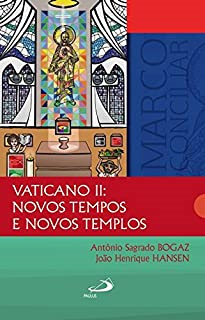Vaticano Ii - Novos Tempos E Novos Templos