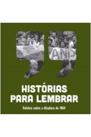 Historias Para Lembrar - Relatos Sobre A Ditadura De 1964