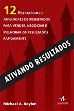 Ativando Resultados - 12 Estrategias E Ativadores De Resultados Para Vender Negociar E Melhorar Os Resultados Rapidamente