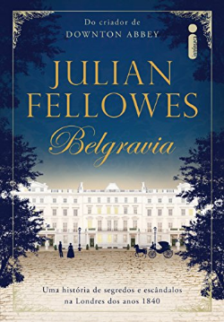 Belgravia - Uma Historia De Segredos E Escandalos Na Londres Dos Anos 1840