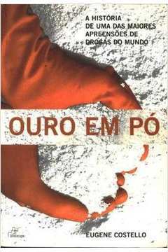 Ouro Em Po - A Historia De Uma Das Maiores Apreensoes De Drogas Do Mundo