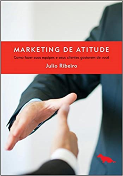 Marketing De Atitude - Como Fazer Sua Equipe E Seus Clientes Gostarem De Voce