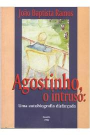 Agostinho O Intruso - Uma Autobiografia Disfarcada - Autografado