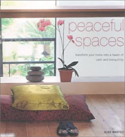 Peaceful Spaces - Tranform Your Home Into A Haven Of Calm And Tranquillity