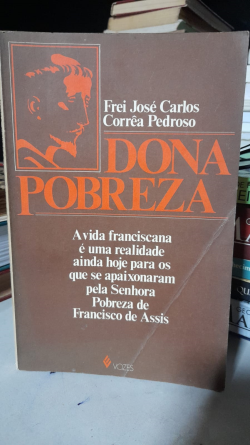 Dona Pobreza - A Vida Franciscana E Uma Realidade Ainda Hoje Para Os Que Se Apaixonaram Pela Senhora Pobreza De Francisco  De Assis