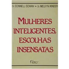 Mulheres Inteligentes, Escolhas Insensatas - Como Encontrar Os Homens Certos, Como Evitar Os Errados