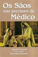Os Saos Nao Precisam De Medico - Pelo Espirito Benedita Pimentel