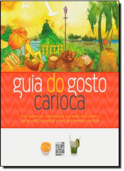 Guia Do Gosto Carioca - Dos Enderecos Tradicionais Aos Mais Descolados, Saiba Onde Encontrar A Boa Gastronomia Carioca