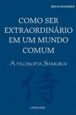 Como Ser Extraordinario Em Um Mundo Comum - A Filosofia Samurai