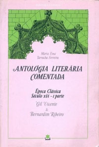 Antologia Literaria Comentada Epoca Classica Seculo Xvi - I Parte Gil Vicente E Bernardim Ribeiro