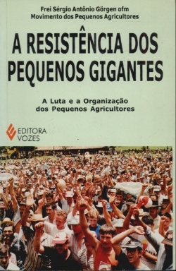 A Resistencia Dos Pequenos Gigantes - A Luta E A Organizacao Dos Pequenos Agricultores