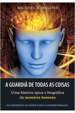 A Guardia De Todas As Coisas - Uma Historia Epica E Biografica Da Memoria Humana