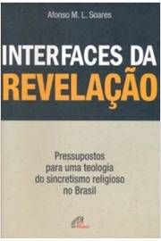 Interfaces Da Revelacao - Pressupostos Para Uma Teologia Do Sincretismo Religioso No Brasil