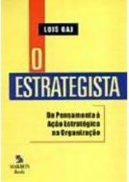 O Estrategista - Do Pensamento A Acao Estrategica Na Organizacao