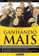 Ganhando Mais - Como Criar Valor Para Voce E Sua Empresa
