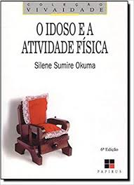 O Idoso E A Atividade Fisica. Fundamentos E Pesquisa