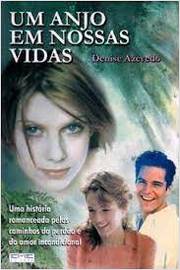 Um Anjo Em Nossas Vidas - Uma Historia Romanceada Pelos Caminhos Do Perdao E Do Amor Incodicional