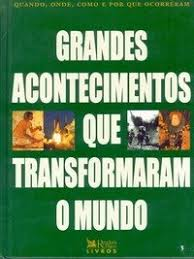Grandes Acontecimentos Que Transformaram O Mundo (quando, Onde, Como
