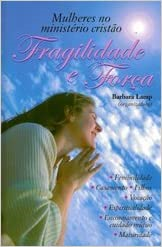 Mulheres No Ministerio Cristao - Fragilidade E Forca