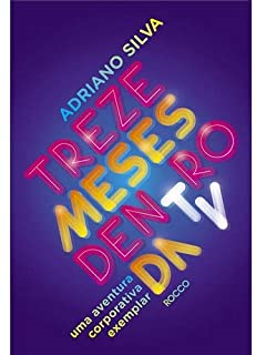 Treze Meses Dentro Da Tv - Uma Aventura Corporativa Exemplar