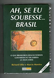 Ah Se Eu Soubesse Brasil - O Que Os Brasileiros Bem-sucedidos Gostariam De Ter Sabido 25 Anos Atras