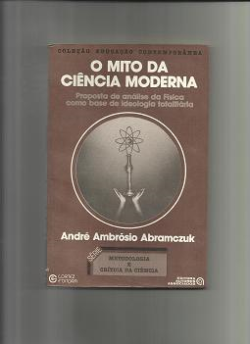 O Mito Da Ciencia Moderna - Proposta De Analise Da Fisica Como Base De Ideologia Totalitaria
