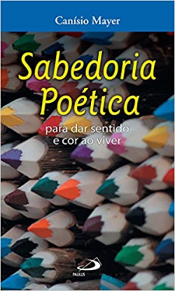Sabedoria Poetica - Para Dar Sentido E Cor Ao Viver