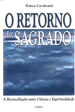 O Retorno Do Sagrado - A Reconciliacao Entre Ciencia E Epiritualidade