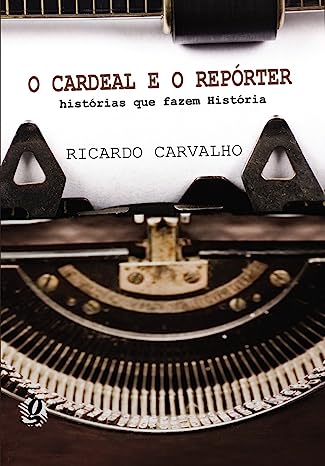 O Cardeal e o Repórter - Histórias que Fazem História