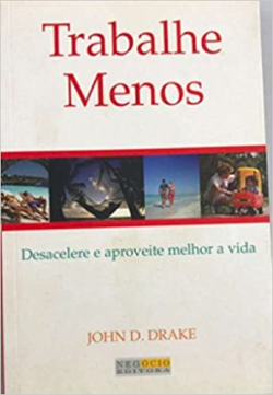 Trabalhe Menos - Desacelere E Aproveite Melhor A Vida