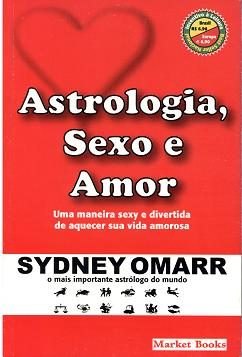 Astrologia Sexo E Amor - Uma Maneira Sexy E Divertida De Aquecer Sua Vida Amorosa