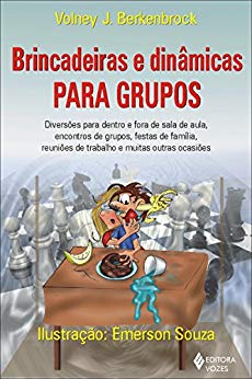 Brincadeiras E Dinamicas Para Grupos - Diversoes Para Dentro E Fora De Sala De Aula Encontros De Grupos Festas De Familia Reunioes De Trabalho, E Muitas Outras Ocasioes