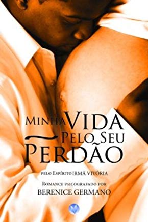 Minha Vida Pelo Seu Perdao - Pelo Espirito Irma Vitoria