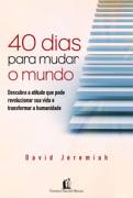 40 Dias Para Mudar O Mundo - Descubra A Atitude Que Pode Revolucionar Sua Vida E Transformar A Humanidade