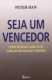 Seja Um Vencedor - Como Pessoas Comuns Se Tornaram Grandes Lideres