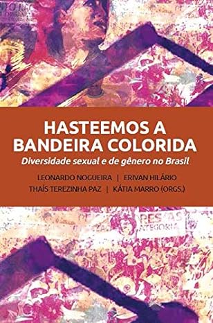 Hasteemos a Bandeira Colorida - Diversidade Sexual e de Gênero no Brasil