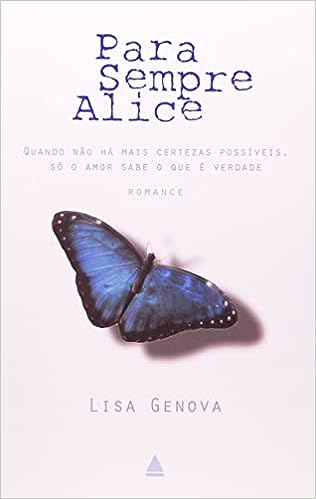 Para sempre Alice - Quando Não Há Mais Certezas Possíveis, Só o Amor Sabe O que é Verdade