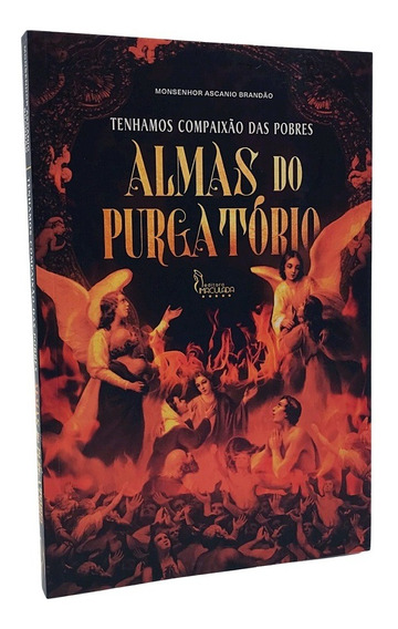 Tenhamos compaixão das pobres Almas do purgatorio
