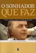 O Sonhador Que Faz - A Vida A Trajetoria Politica E S Ideias De Jose Serra