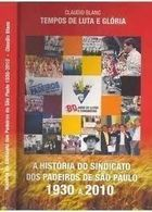 Tempos De Luta E Gloria - A Historia Do Sindicato Dos Padeiros De Sao Paulo 1930 A 2010