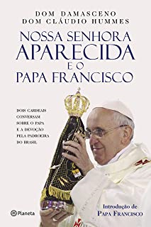 Nossa Senhora Aparecida E O Papa Francisco - Dois Cardeais Conversam Sobre O Papa E A Devocao Pela Padroeira Do Brasil
