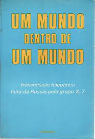 Um Mundo Dentro Do Mundo - Transmissao Telepatica Feita Da Russia Pelo Grupo X-7