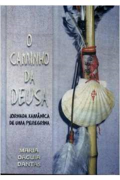 O Caminho Da Deusa - Jornada Xamanica De Uma Peregrina